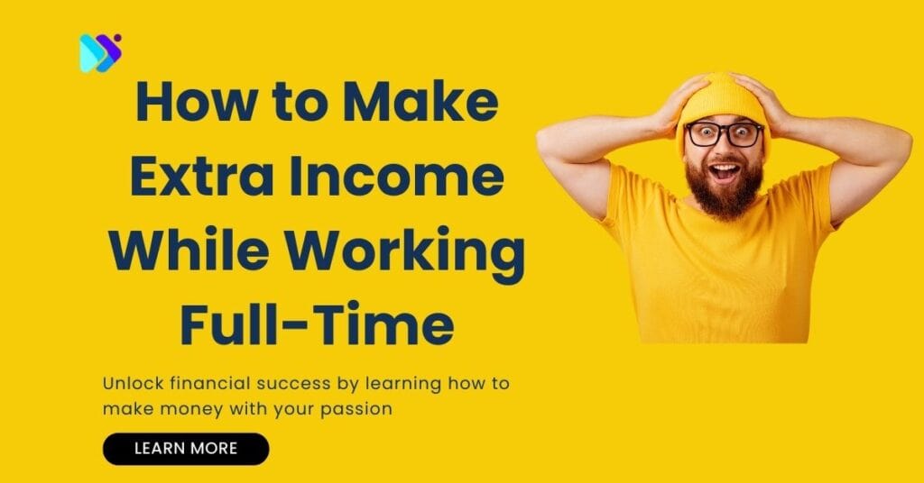 How to Make Extra Income While Working Full-Time